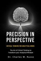 PRECISION IN PRESPECTIVE: CRITICAL THINKING FOR ANALYTICAL MINDS: The Art of Critical Thinking to Transform your Analytical Mindset B0FB9G8CP2 Book Cover
