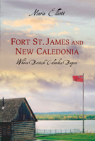 Fort St. James and New Caledonia: Where British Columbia Began 1550174789 Book Cover