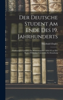 Der Deutsche Student Am Ende Des 19. Jahrhunderts: Vorlesungen Gehalten Im Wintersemester 1894/95 an Der Kaiser-Wilhelms-Universität Zu Strassburg 1019172975 Book Cover