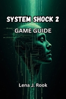 SYSTEM SHOCK 2 GAME GUIDE: Master the Nightmare with Pro Strategies, Lore Secrets, Build Paths, and Co-op Tactics in Nightdive’s 25th Anniversary Edition B0FFNFMPRY Book Cover