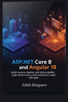 ASP.NET Core 8 and Angular 18: Build, secure, deploy, and ship scalable, high-performance, and production-ready web apps. B0FTG4VKGP Book Cover
