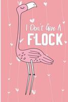 I Don't Give A Flock: Cute Pink Flamingo Blank Lined Note Book 1082181641 Book Cover