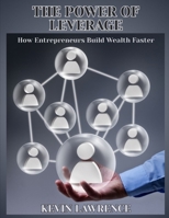 The Power of Leverage: How Entrepreneurs Build Wealth Faster B0GQFMSNH3 Book Cover
