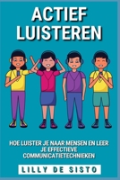 Actief Luisteren: Hoe luister je naar mensen en leer je effectieve communicatietechnieken B0BXBKC5SV Book Cover