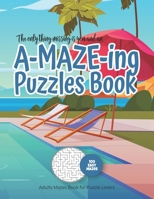 The only thing missing is you and an A-MAZE-ING Puzzles Book - Adults Mazes Book for Puzzle Lovers - 100 easy Mazes: Perfect book for your next vacati B084DF7PLC Book Cover