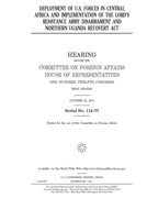 Deployment of U.S. forces in Central Africa and implementation of the Lord's Resistance Army Disarmament and Northern Uganda Recovery Act 169133183X Book Cover