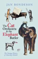 The Cat Orchestra and the Elephant Butler: The Strange History of Amazing Animals 0752439340 Book Cover