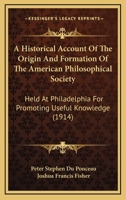 An Historical Account of the Origin and Formation of the American Philosophical Society 0548898669 Book Cover