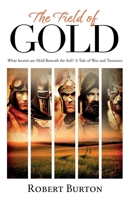 The Field of Gold: What Secrets Are Held Beneath The Soil? Tales of War And Treasure in the British Countryside 1068680008 Book Cover