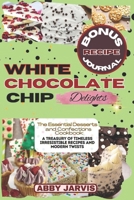 WHITE CHOCOLATE CHIP DELIGHTS: The Essential Dessert and Confections Cookbook: A Treasury of Timeless Irresistible Recipes and Modern Twists B0CVXV5NTC Book Cover
