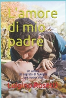 L'amore di mio padre: Un amore Un segreto di famiglia Una nuova vita 152087622X Book Cover