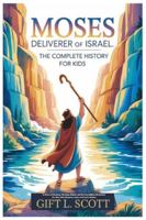 Moses Deliverer of Israel: The Complete History for Kids: A Story of Dreams, Miracles, Belief, and the Incredible Adventure of a Boy Who Became a Hero ... (Kids Fun, History and Educational books) B0G58KCB4T Book Cover