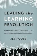 Leading the Learning Revolution: The Expert's Guide to Capitalizing on the Exploding Lifelong Education Market 0814432255 Book Cover