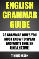 English Grammar Guide: 23 Grammar Rules You Must Know To Speak And Write Like A Native 1484179463 Book Cover