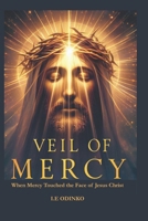 Veil of Mercy: When Mercy Touched the Face of Jesus Christ B0FYCFR7K6 Book Cover