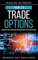 How to trade Options: A Beginner's guide to investing and making profit with options trading (How to trade options series Book 1) 1072462001 Book Cover