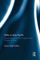 Sikhs in Asia Pacific: Travels among the Sikh Diaspora from Yangon to Kobe 1032921374 Book Cover