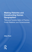 Making Histories and Constructing Human Geographies: The Local Transformation of Practice, Power Relations, and Consciousness 0367164655 Book Cover