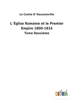 L´Église Romaine et le Premier Empire 1800-1814: Tome Deuxième 1149601299 Book Cover