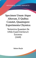 Specimen Unum Atque Alterum, E Quibus Constet, Quantopere Experimenta Chymica: Tentamina Quaedam De Infido Experimentorum Successu (1668) 1120752183 Book Cover