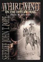 Whirlwind on the Outlaw Trail: Sheriff John T. Pope 1467036110 Book Cover