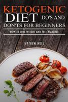 Ketogenic Diet Do's and Don'ts for Beginners: How to Lose Weight and Feel Amazing 1530514975 Book Cover