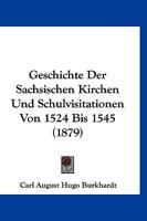 Geschichte Der S�chsischen Kirchen Und Schulvisitationen Von 1524 Bis 1545 1016039395 Book Cover