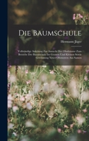 Die Baumschule: Vollständige Anleitung Zur Anzucht Der Obstbäume Zum Betriebe Der Baumschule Im Grossen Und Kleinen Sowie Gewinnung Neuer Obstsotren Aus Samen 101846591X Book Cover