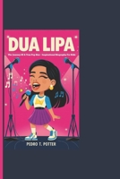 DUA LIPA: The Journey Of A True Pop Star - Inspirational Biography For Kids B0DPN9CW9K Book Cover