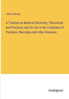 A Treatise on Medical Electricity, Theoretical and Practical, and its Use in the Treatment of Paralysis, Neuralgia and other Diseases 338231830X Book Cover