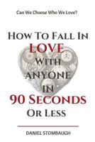 How To Fall In Love With Anyone In 90 Seconds Or Less: Can we choose who we love? 1985725622 Book Cover