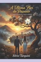A Última Flor do Passado: Um Romance de Segredos, Raízes e Redenção (Portuguese Edition) B0FNX97DHJ Book Cover