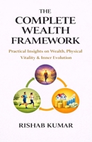 The Complete Wealth Framework: Practical Insights on Wealth, Physical Vitality & Inner Evolution B0GVF4LLBZ Book Cover