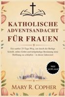 KATHOLISCHE ADVENTSANDACHT FÜR FRAUEN: Ein sanfter 25-Tage-Weg, um durch die Heilige Schrift, stilles Gebet und tiefgründige Besinnung neue Hoffnung zu schöpfen – in dieser Jahreszeit B0G3XKZLJQ Book Cover