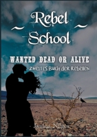 Rebel School: Wanted Dead Or Alive - Zweites Buch der Rebellen 3754304348 Book Cover