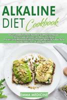 Alkaline Diet Cookbook: Quick and Easy Plant Based and Alkaline Recipes, Natural Weight Loss for Massive Energy, Prevent and Reverse Disease Through Alkaline Foods and Herbal Healing.10 Day Meal Plan 1081384042 Book Cover