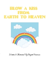 Blow A Kiss From Earth To Heaven! 1492733687 Book Cover