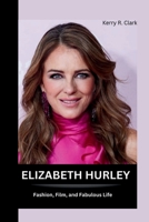 ELIZABETH HURLEY: Fashion, Film, and Fabulous Life B0CGL9VDSC Book Cover