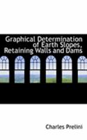 Graphical Determination of Earth Slopes, Retaining Walls and Dams 1017521026 Book Cover