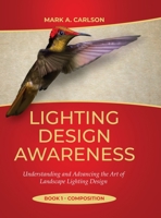 Lighting Design Awareness--Composition: Understanding and Advancing the Art of Landscape Lighting Design 1678164364 Book Cover