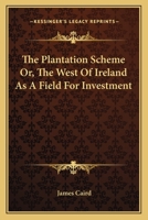The Plantation Scheme Or, the West of Ireland as a Field for Investment 1163087947 Book Cover