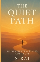 The Quiet Path: Simple Steps to Mindfulness, Inner Peace, and a More Meaningful Life B0FMD7F8J5 Book Cover