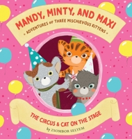 Mandy, Minty and Maxi - Adventures of Three Mischievous Kittens: The Circus and Cat on the Stage 9998796962 Book Cover