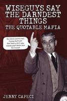 Wiseguys Say The Darndest Things: The Quotable Mafia: The Quotable Mafia 1592570836 Book Cover