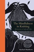 The Mindfulness in Knitting: Meditations on Craft and Calm 1782407588 Book Cover