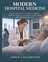 MODERN HOSPITAL MEDICINE: Practical approaches to inpatient diagnosis, treatment decisions, monitoring, complications, and safe transitions of care B0HKKKKVFB Book Cover