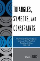 Triangles, Symbols, and Constraints: The United States, the Soviet Union, and the People's Republic of China, 1963-1969 0761849998 Book Cover