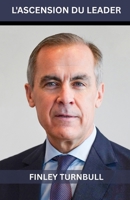 Ascension d'un Leader: La biographie faisant autorité de Mark Carney (French Edition) B0FDFCPV3D Book Cover