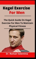 Kegel Exercise For Men: The Quick Guide On Kegel Exercise For Men To Maintain Physical Fitness B0986BMPB5 Book Cover