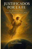JUSTIFICADOS POR LA FE: El Mensaje del Tercer Ángel para Hoy (Spanish Edition) B0FH21YCVS Book Cover